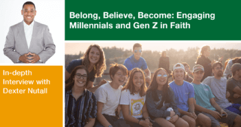 Belong, Believe, Become: Engaging Millennials and Gen Z in Faith — An In-depth Interview with Dexter Nutall Dexter Nutall